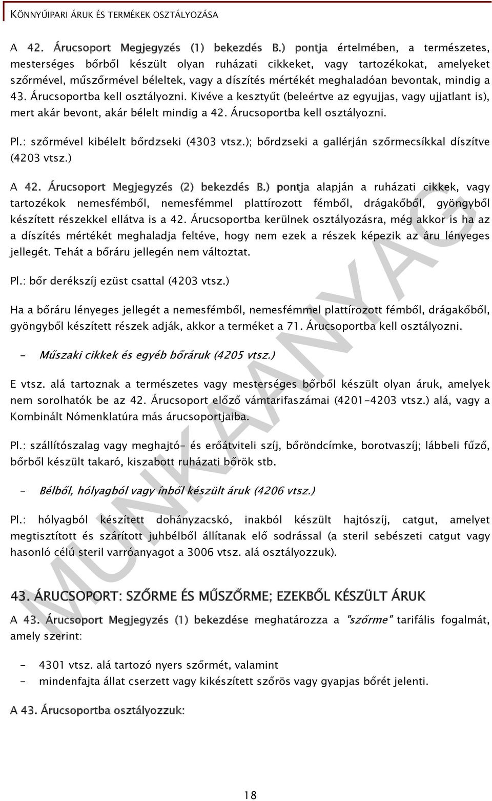 mindig a 43. Árucsoportba kell osztályozni. Kivéve a kesztyűt (beleértve az egyujjas, vagy ujjatlant is), mert akár bevont, akár bélelt mindig a 42. Árucsoportba kell osztályozni. Pl.