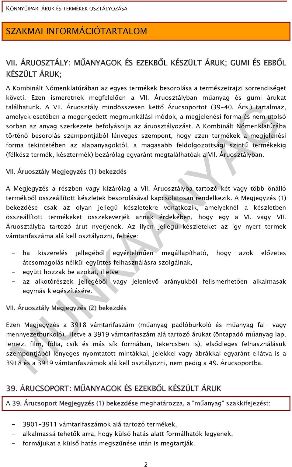 Ezen ismeretnek megfelelően a VII. Áruosztályban műanyag és gumi árukat találhatunk. A VII. Áruosztály mindösszesen kettő Árucsoportot (39-40. Ács.