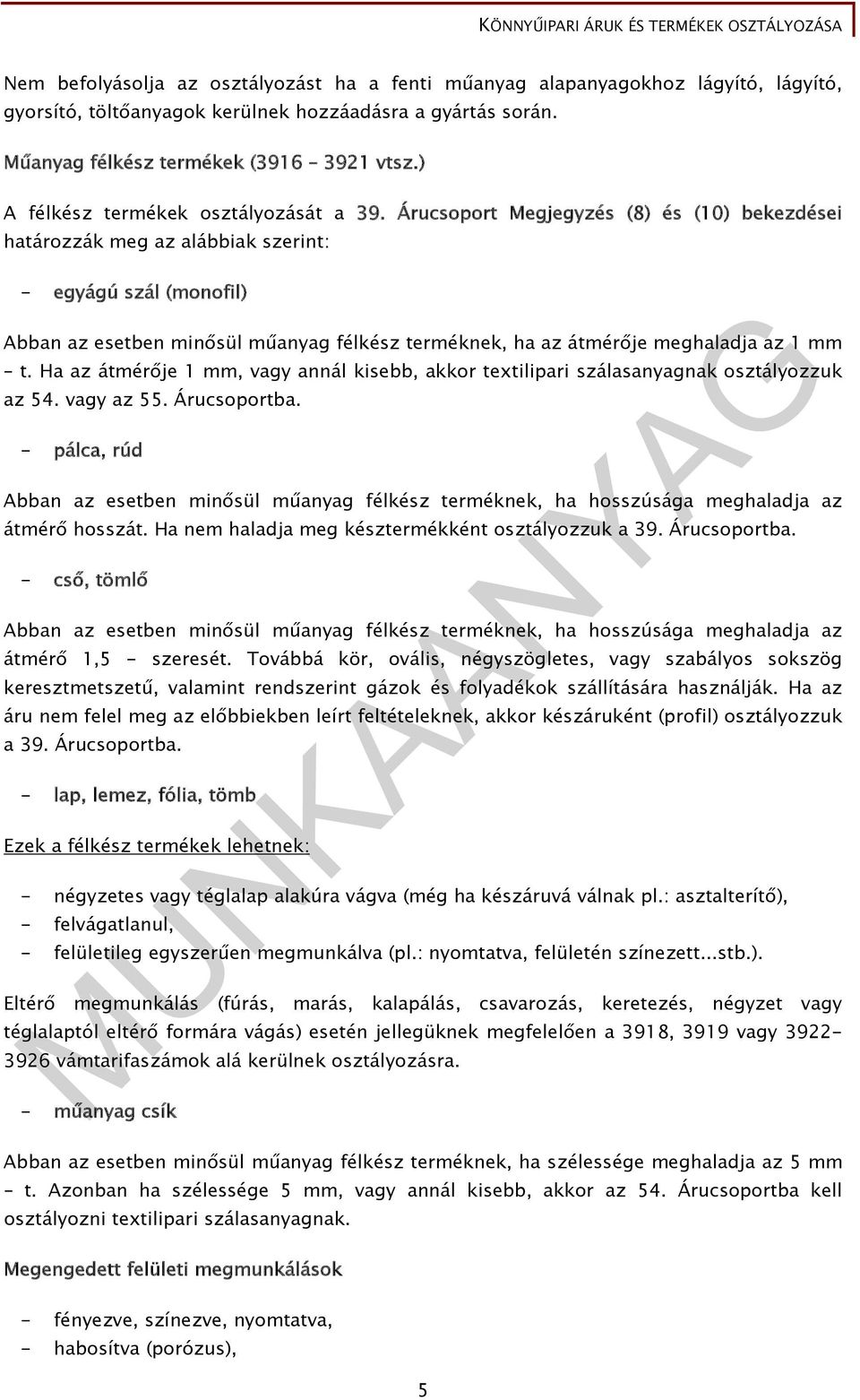 Árucsoport Megjegyzés (8) és (10) bekezdései határozzák meg az alábbiak szerint: - egyágú szál (monofil) Abban az esetben minősül műanyag félkész terméknek, ha az átmérője meghaladja az 1 mm t.