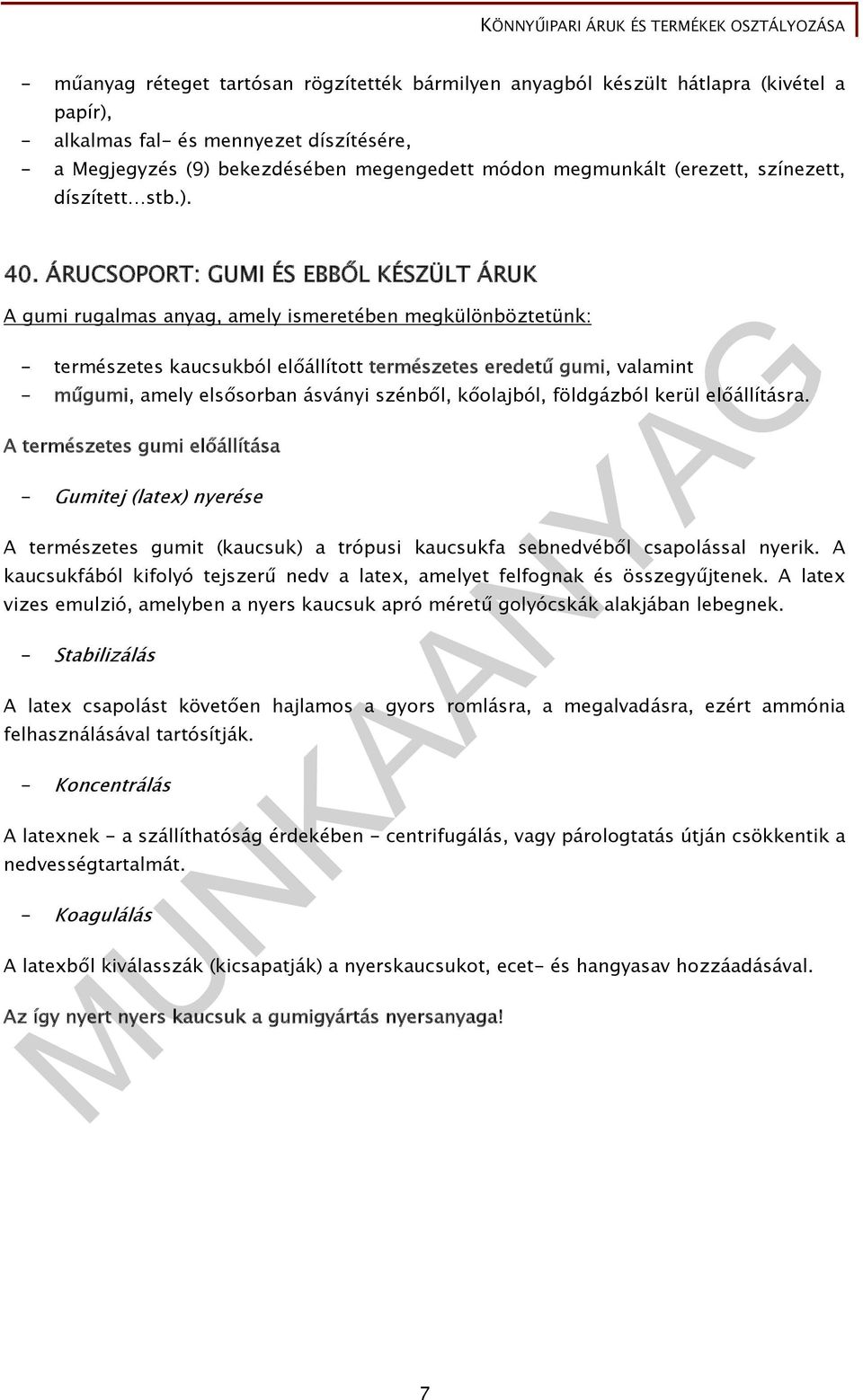 ÁRUCSOPORT: GUMI ÉS EBBŐL KÉSZÜLT ÁRUK A gumi rugalmas anyag, amely ismeretében megkülönböztetünk: - természetes kaucsukból előállított természetes eredetű gumi, valamint - műgumi, amely elsősorban