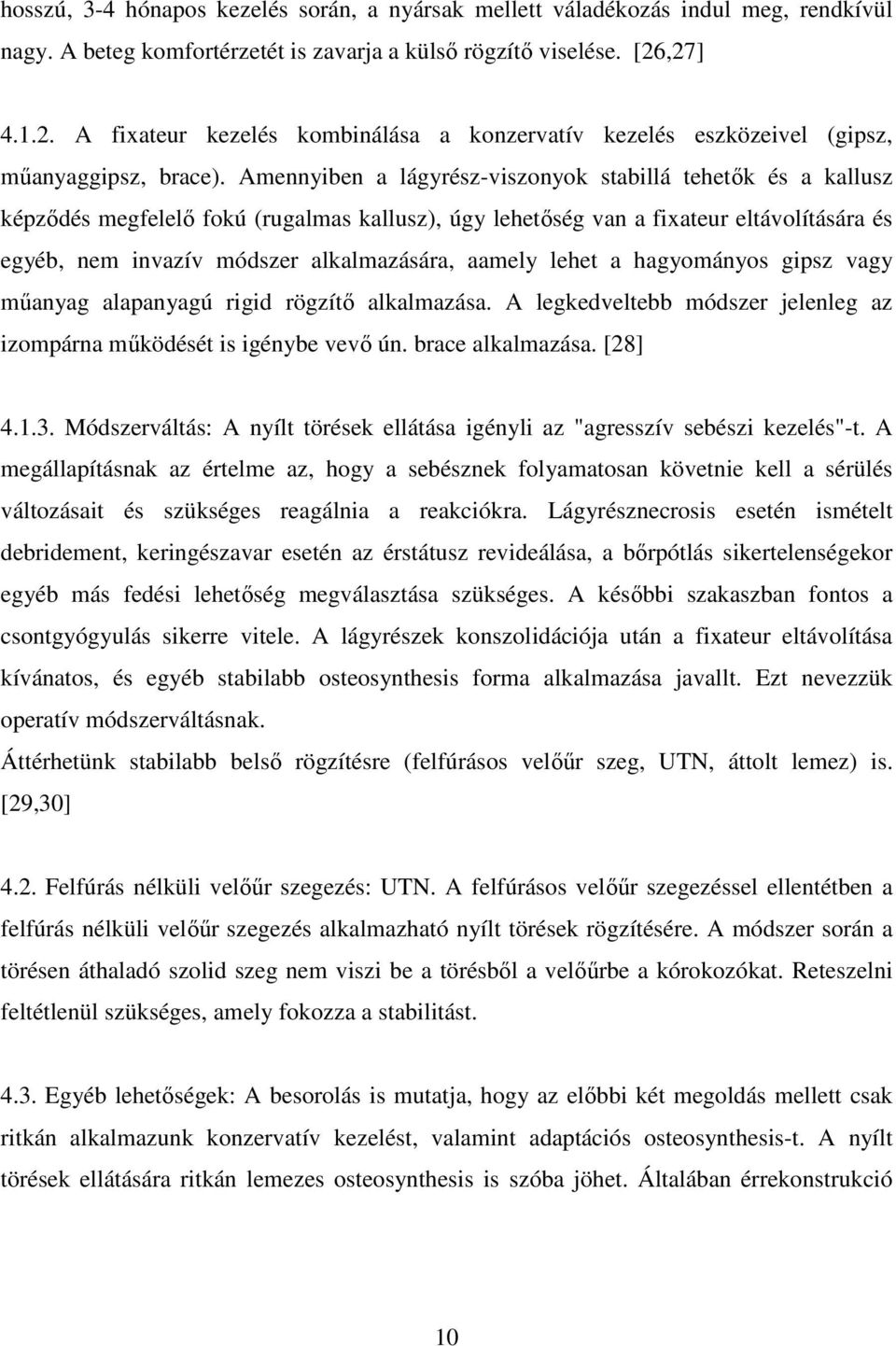 Amennyiben a lágyrész-viszonyok stabillá tehetık és a kallusz képzıdés megfelelı fokú (rugalmas kallusz), úgy lehetıség van a fixateur eltávolítására és egyéb, nem invazív módszer alkalmazására,