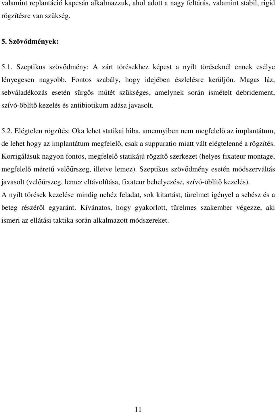 Magas láz, sebváladékozás esetén sürgıs mőtét szükséges, amelynek során ismételt debridement, szívó-öblítı kezelés és antibiotikum adása javasolt. 5.2.
