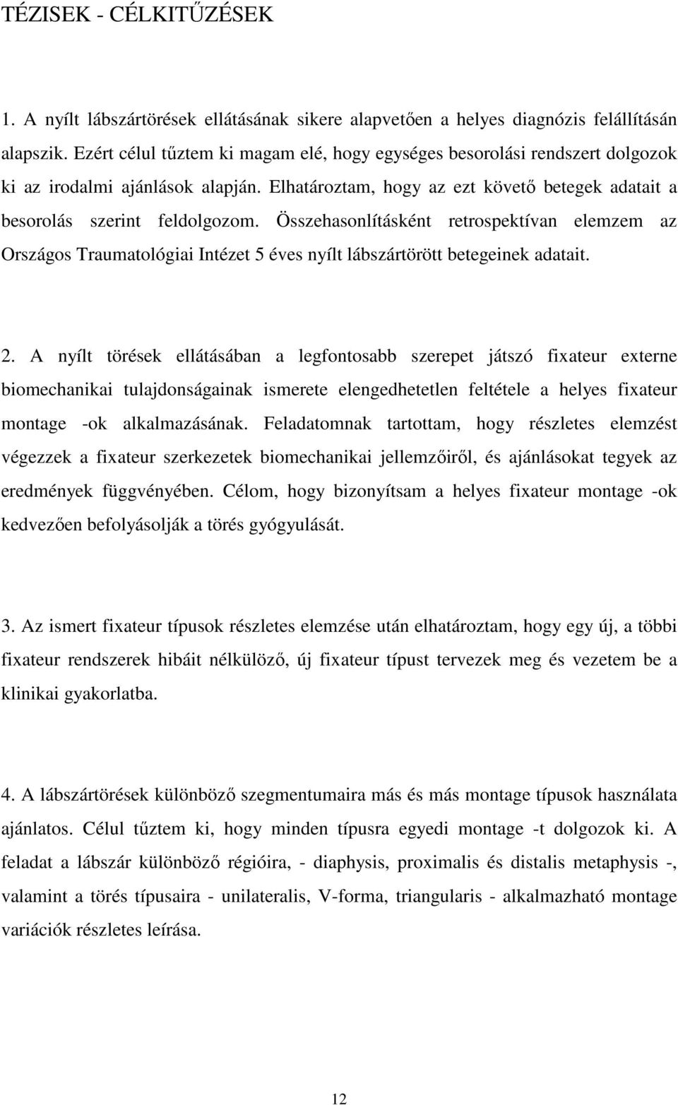Összehasonlításként retrospektívan elemzem az Országos Traumatológiai Intézet 5 éves nyílt lábszártörött betegeinek adatait. 2.