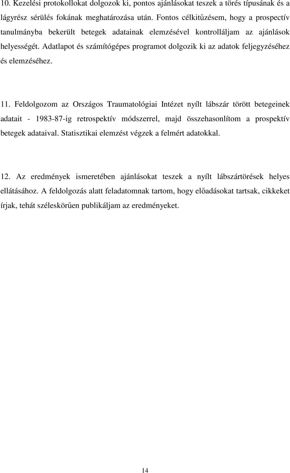 Adatlapot és számítógépes programot dolgozik ki az adatok feljegyzéséhez és elemzéséhez. 11.