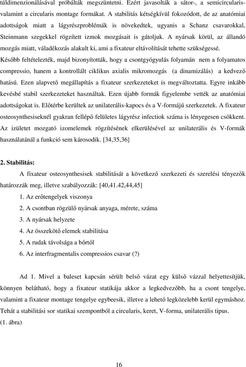A nyársak körül, az állandó mozgás miatt, váladékozás alakult ki, ami a fixateur eltávolítását tehette szükségessé.
