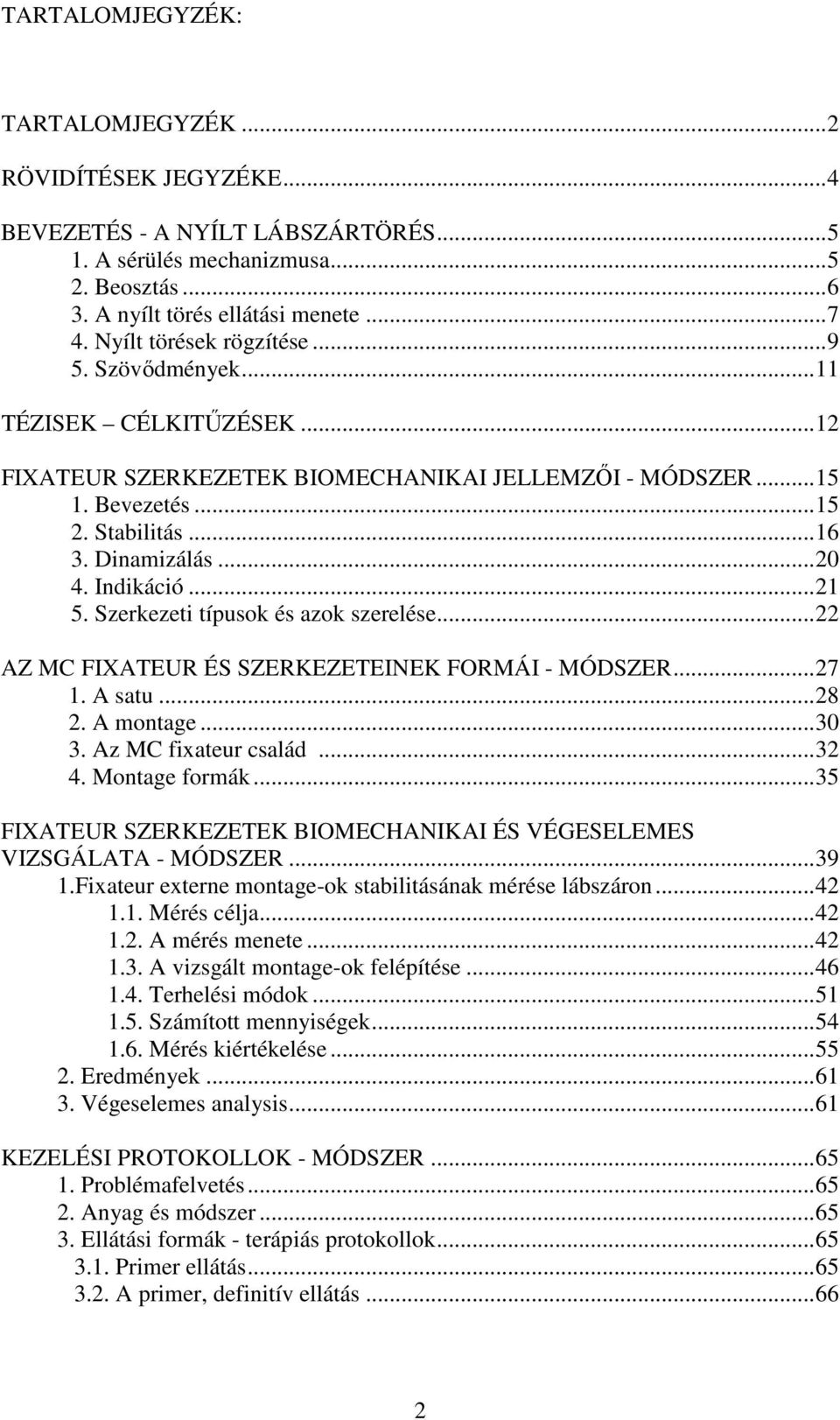 Indikáció...21 5. Szerkezeti típusok és azok szerelése...22 AZ MC FIXATEUR ÉS SZERKEZETEINEK FORMÁI - MÓDSZER...27 1. A satu...28 2. A montage...30 3. Az MC fixateur család...32 4. Montage formák.