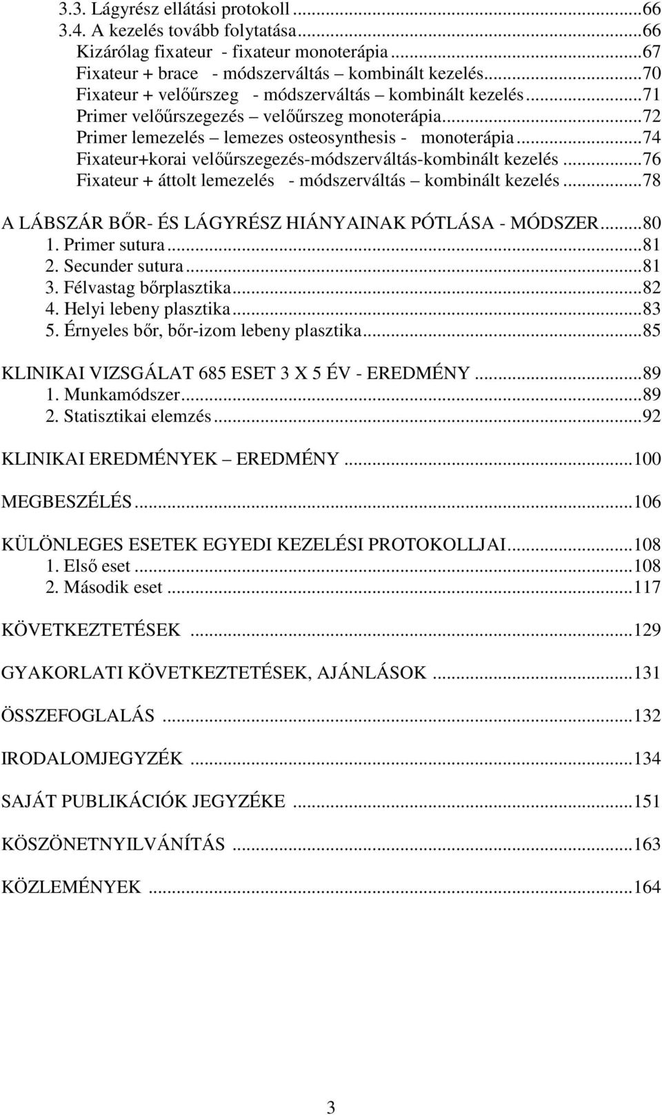 ..74 Fixateur+korai velıőrszegezés-módszerváltás-kombinált kezelés...76 Fixateur + áttolt lemezelés - módszerváltás kombinált kezelés...78 A LÁBSZÁR BİR- ÉS LÁGYRÉSZ HIÁNYAINAK PÓTLÁSA - MÓDSZER...80 1.