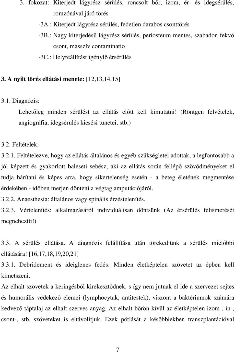 ,13,14,15] 3.1. Diagnózis: Lehetıleg minden sérülést az ellátás elıtt kell kimutatni! (Röntgen felvételek, angiográfia, idegsérülés kiesési tünetei, stb.) 3.2. Feltételek: 3.2.1. Feltételezve, hogy