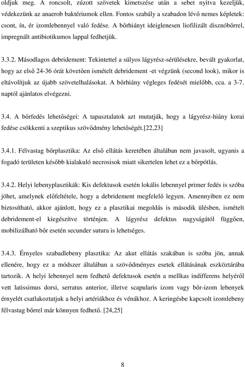 Másodlagos debridement: Tekintettel a súlyos lágyrész-sérülésekre, bevált gyakorlat, hogy az elsı 24-36 órát követıen ismételt debridement -et végzünk (second look), mikor is eltávolítjuk az újabb