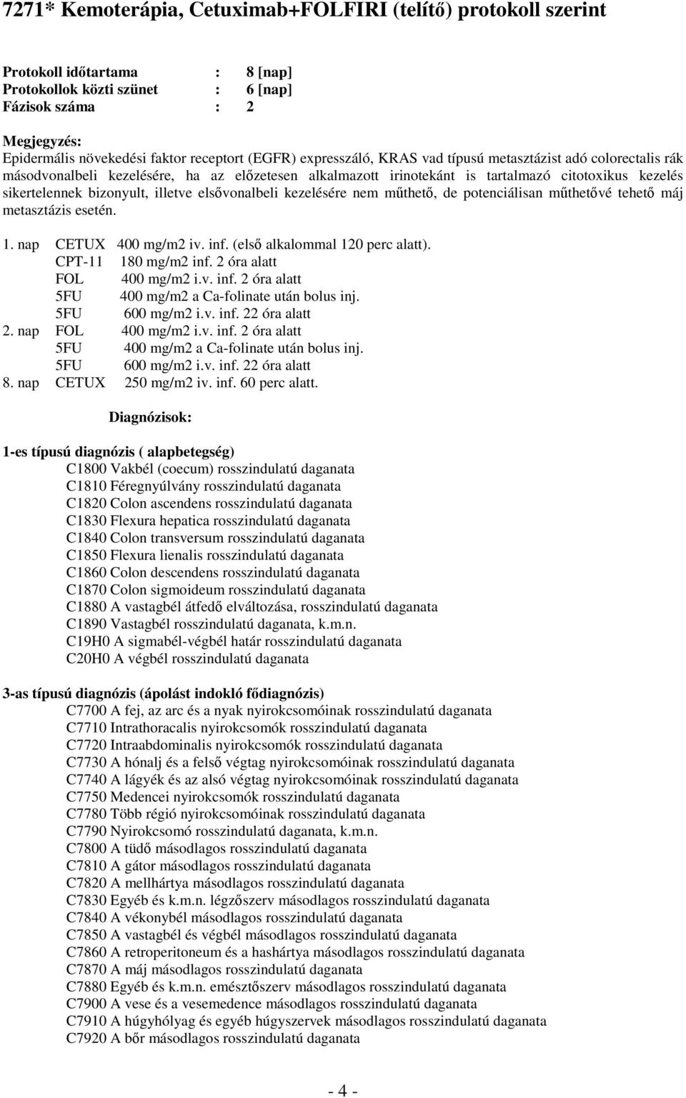 elsővonalbeli kezelésére nem műthető, de potenciálisan műthetővé tehető máj metasztázis esetén. 1. nap CETUX 400 mg/m2 iv. inf. (első alkalommal 120 perc alatt). CPT-11 180 mg/m2 inf.