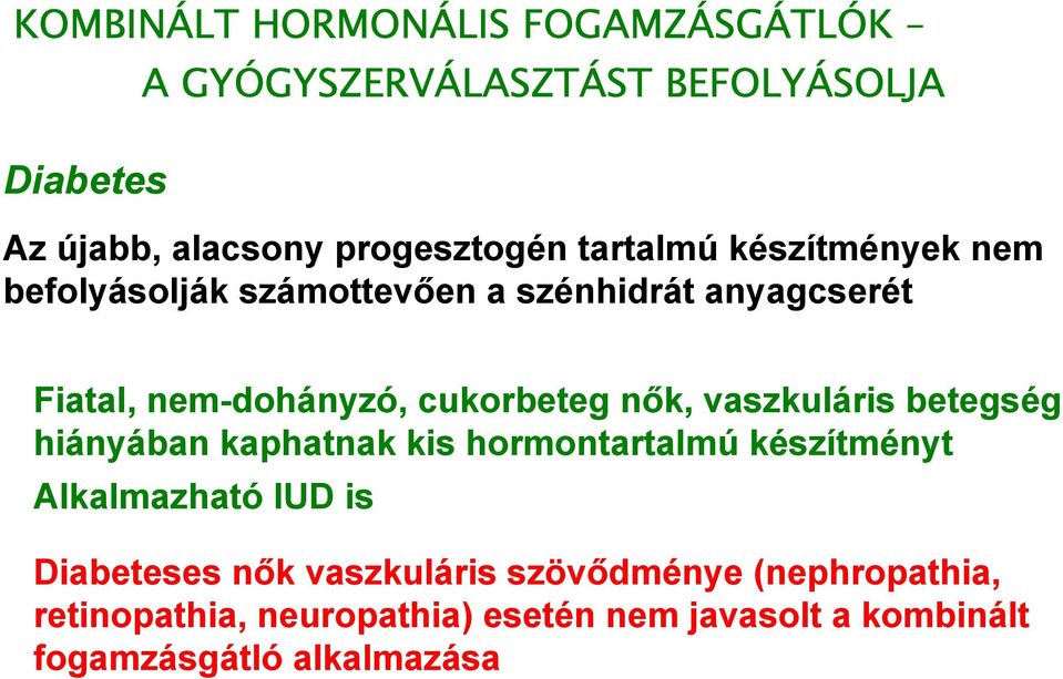 nők, vaszkuláris betegség hiányában kaphatnak kis hormontartalmú készítményt Alkalmazható IUD is Diabeteses nők