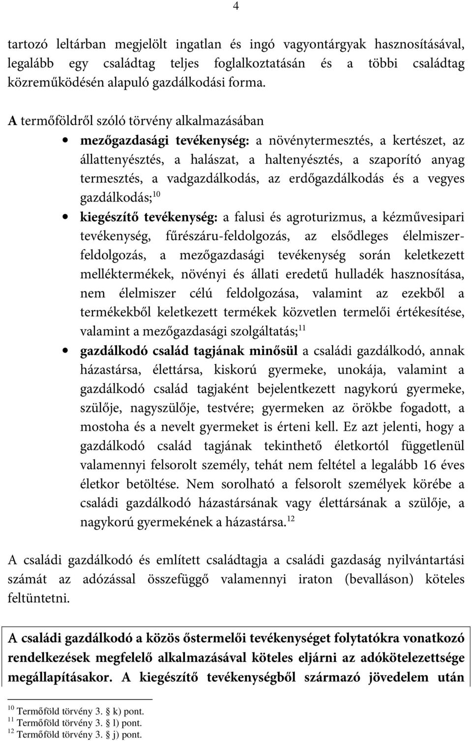 vadgazdálkodás, az erdőgazdálkodás és a vegyes gazdálkodás; 10 kiegészítő tevékenység: a falusi és agroturizmus, a kézművesipari tevékenység, fűrészáru-feldolgozás, az elsődleges