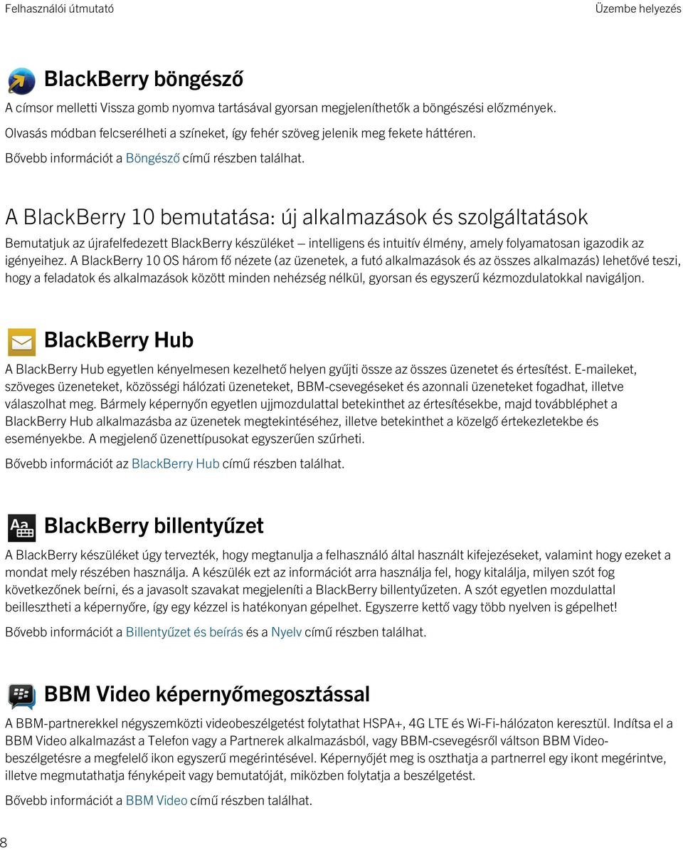 A BlackBerry 10 bemutatása: új alkalmazások és szolgáltatások Bemutatjuk az újrafelfedezett BlackBerry készüléket intelligens és intuitív élmény, amely folyamatosan igazodik az igényeihez.