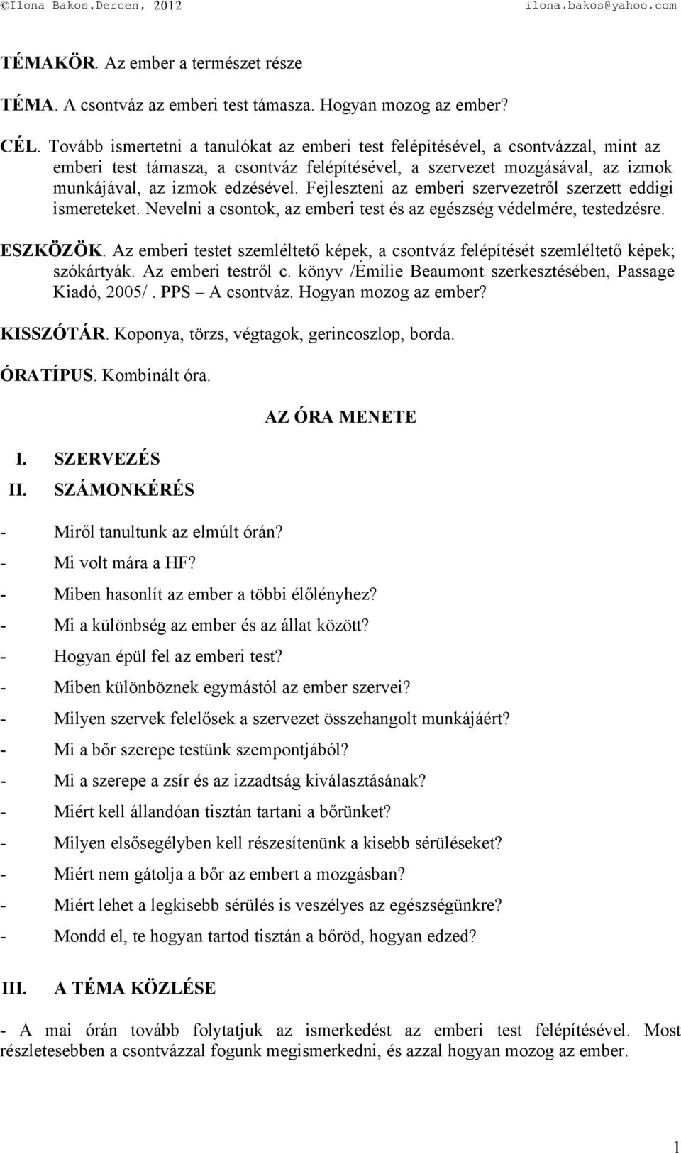 Fejleszteni az emberi szervezetről szerzett eddigi ismereteket. Nevelni a csontok, az emberi test és az egészség védelmére, testedzésre. ESZKÖZÖK.