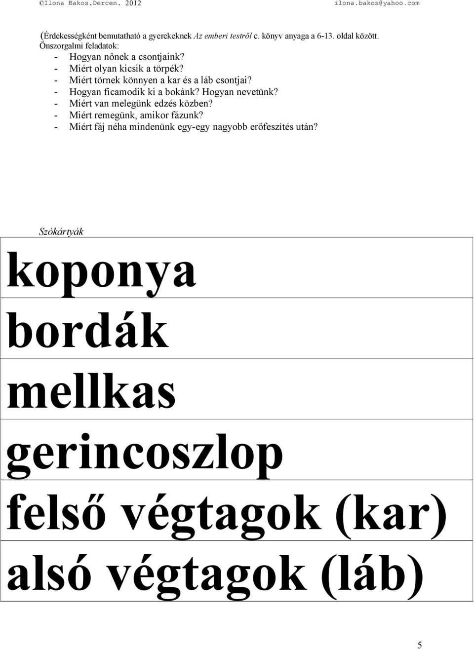 - Miért törnek könnyen a kar és a láb csontjai? - Hogyan ficamodik ki a bokánk? Hogyan nevetünk?