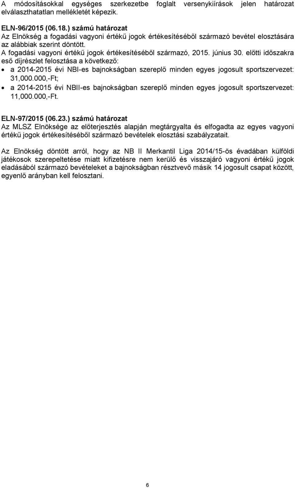 június 30. előtti időszakra eső díjrészlet felosztása a következő: a 2014-2015 évi NBI-es bajnokságban szereplő minden egyes jogosult sportszervezet: 31,000.