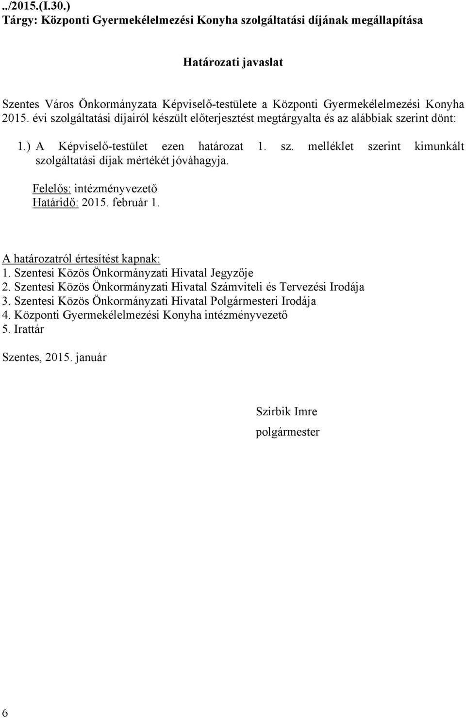 évi szolgáltatási díjairól készült előterjesztést megtárgyalta és az alábbiak szerint dönt: 1.) A Képviselő-testület ezen határozat 1. sz. melléklet szerint kimunkált szolgáltatási díjak mértékét jóváhagyja.