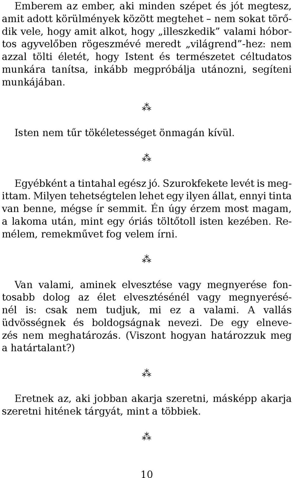 Egyébként a tintahal egész jó. Szurokfekete levét is megittam. Milyen tehetségtelen lehet egy ilyen állat, ennyi tinta van benne, mégse ír semmit.