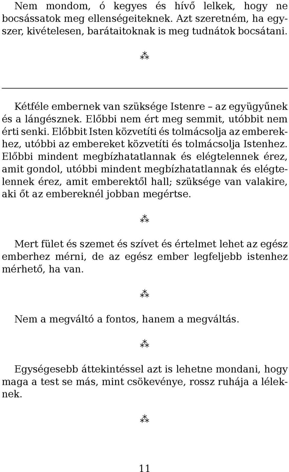 Előbbit Isten közvetíti és tolmácsolja az emberekhez, utóbbi az embereket közvetíti és tolmácsolja Istenhez.