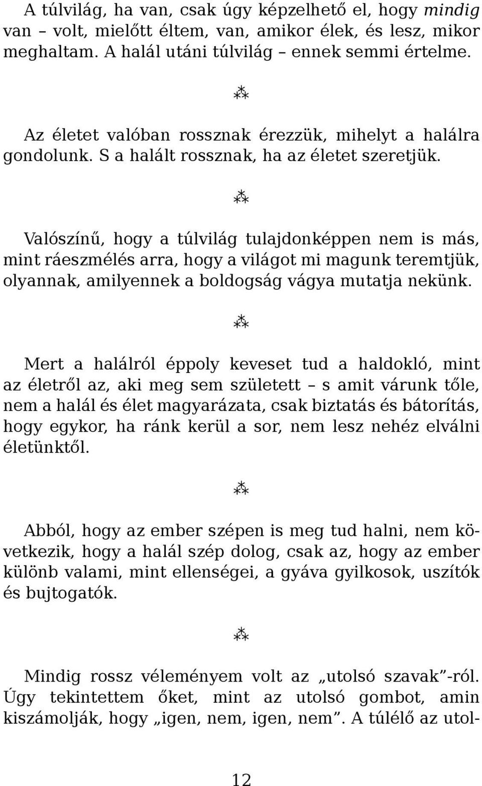 Valószínű, hogy a túlvilág tulajdonképpen nem is más, mint ráeszmélés arra, hogy a világot mi magunk teremtjük, olyannak, amilyennek a boldogság vágya mutatja nekünk.