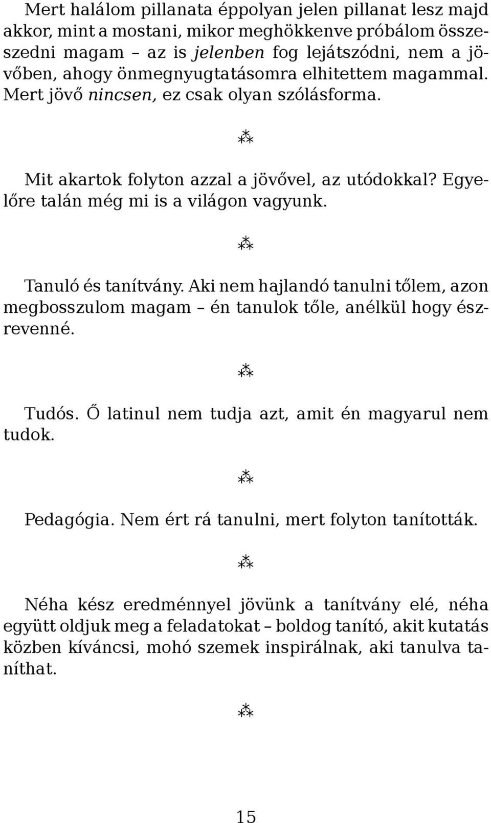 Tanuló és tanítvány. Aki nem hajlandó tanulni tőlem, azon megbosszulom magam én tanulok tőle, anélkül hogy észrevenné. Tudós. Ő latinul nem tudja azt, amit én magyarul nem tudok. Pedagógia.