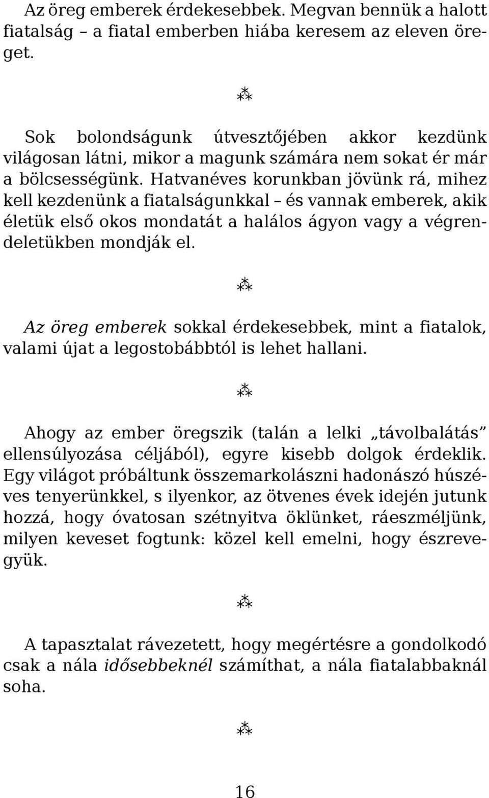 Hatvanéves korunkban jövünk rá, mihez kell kezdenünk a fiatalságunkkal és vannak emberek, akik életük első okos mondatát a halálos ágyon vagy a végrendeletükben mondják el.