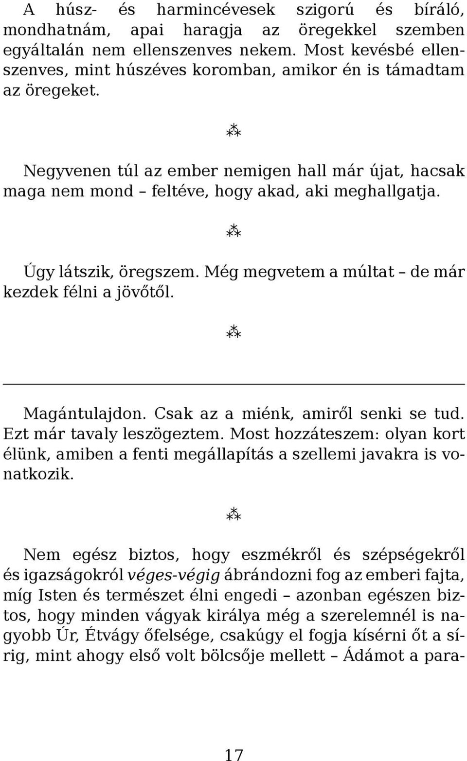 Úgy látszik, öregszem. Még megvetem a múltat de már kezdek félni a jövőtől. Magántulajdon. Csak az a miénk, amiről senki se tud. Ezt már tavaly leszögeztem.
