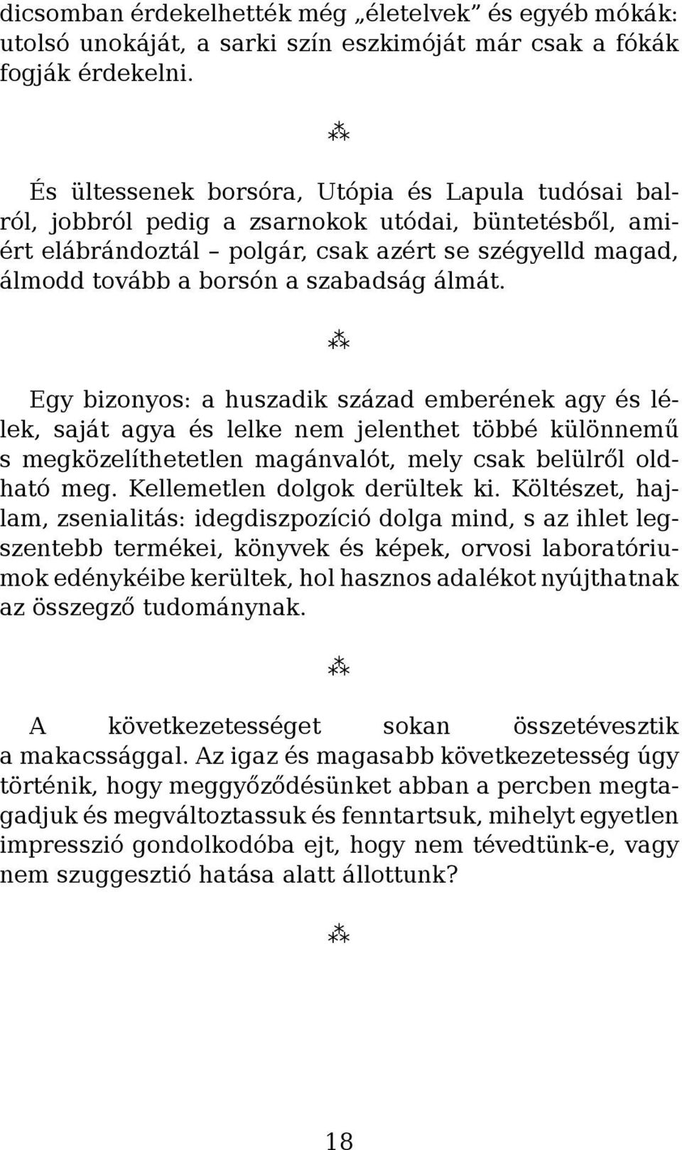 álmát. Egy bizonyos: a huszadik század emberének agy és lélek, saját agya és lelke nem jelenthet többé különnemű s megközelíthetetlen magánvalót, mely csak belülről oldható meg.