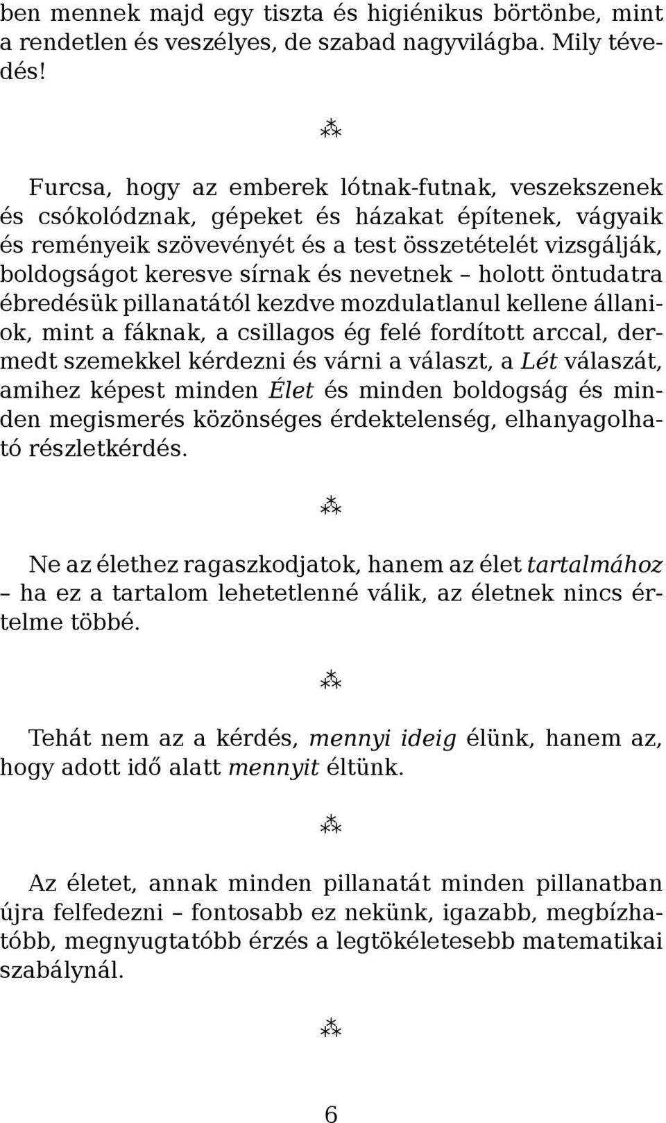 nevetnek holott öntudatra ébredésük pillanatától kezdve mozdulatlanul kellene állaniok, mint a fáknak, a csillagos ég felé fordított arccal, dermedt szemekkel kérdezni és várni a választ, a Lét