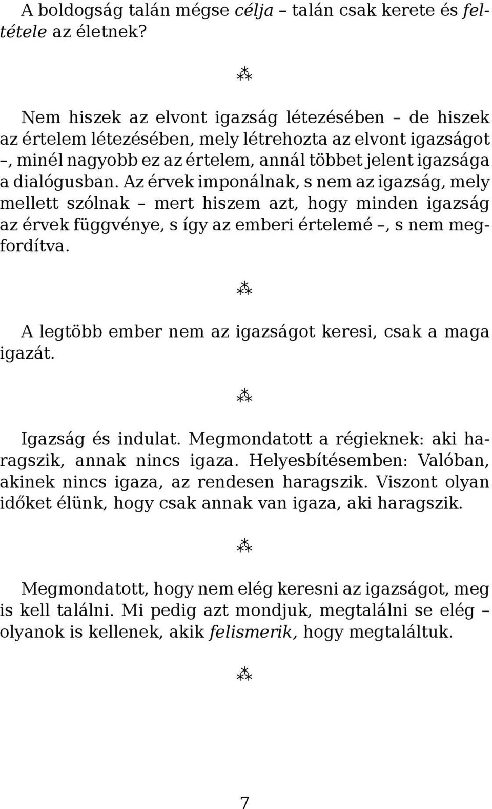 Az érvek imponálnak, s nem az igazság, mely mellett szólnak mert hiszem azt, hogy minden igazság az érvek függvénye, s így az emberi értelemé, s nem megfordítva.