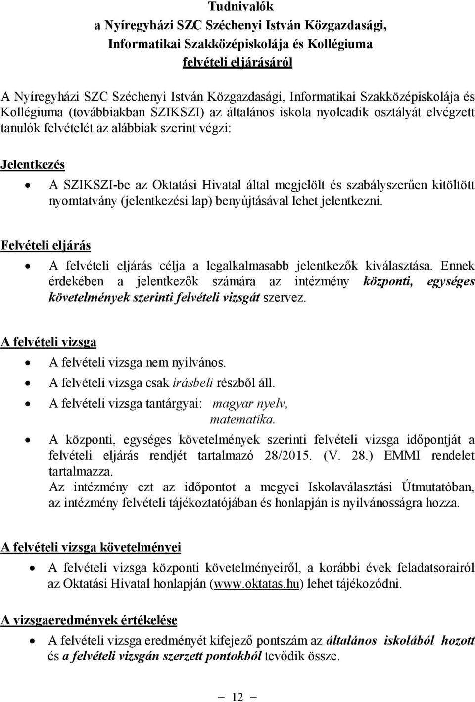 által megjelölt és szabályszerően kitöltött nyomtatvány (jelentkezési lap) benyújtásával lehet jelentkezni. Felvételi eljárás A felvételi eljárás célja a legalkalmasabb jelentkezık kiválasztása.