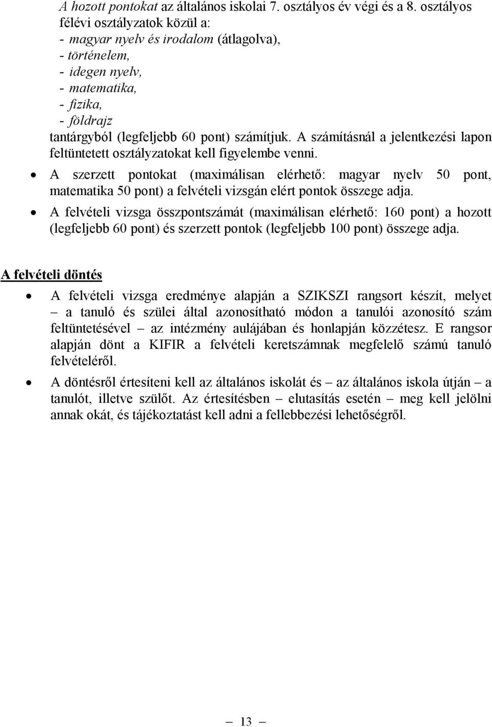 A számításnál a jelentkezési lapon feltüntetett osztályzatokat kell figyelembe venni.