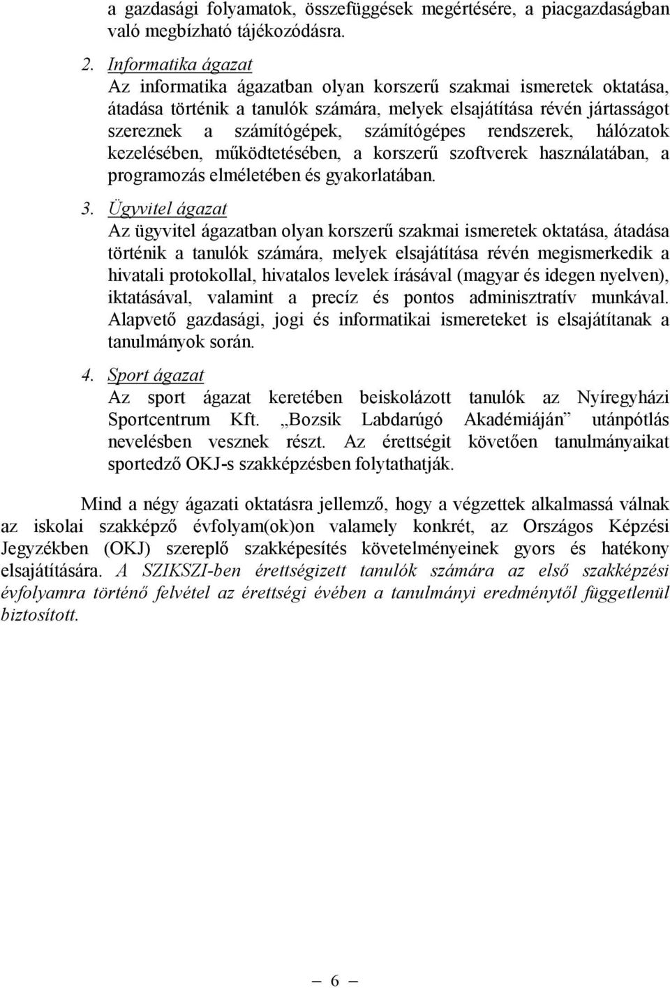 rendszerek, hálózatok kezelésében, mőködtetésében, a korszerő szoftverek használatában, a programozás elméletében és gyakorlatában. 3.