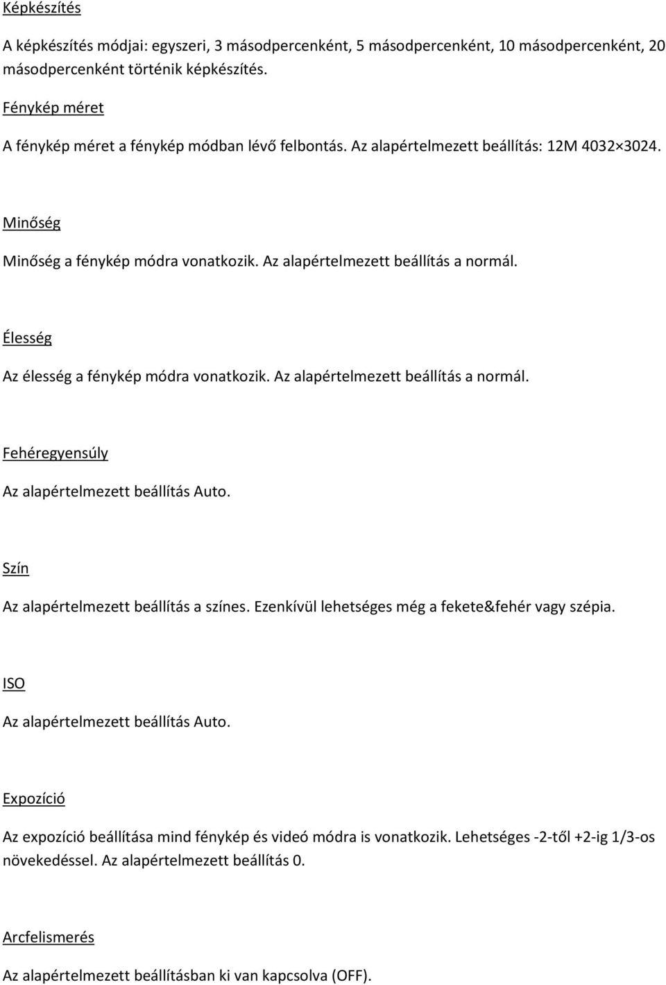 Élesség Az élesség a fénykép módra vonatkozik. Az alapértelmezett beállítás a normál. Fehéregyensúly Az alapértelmezett beállítás Auto. Szín Az alapértelmezett beállítás a színes.