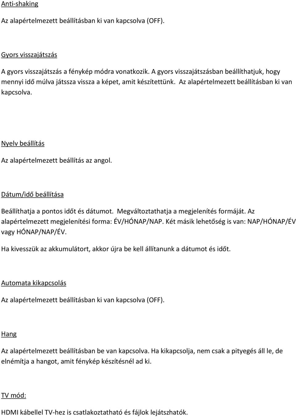 Nyelv beállítás Az alapértelmezett beállítás az angol. Dátum/idő beállítása Beállíthatja a pontos időt és dátumot. Megváltoztathatja a megjelenítés formáját.