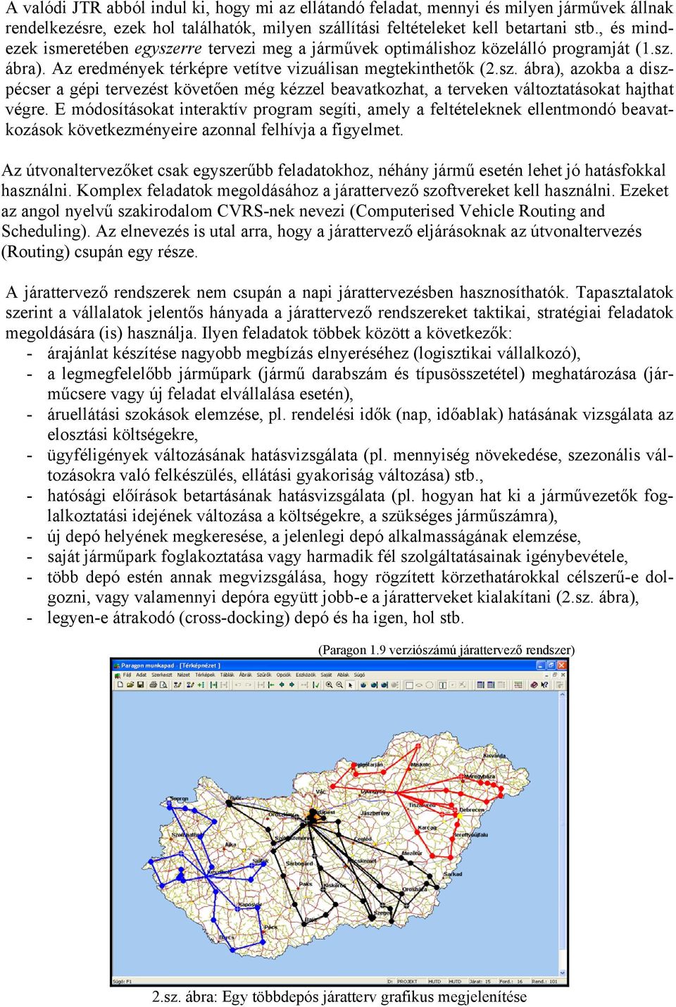 E módosításokat interaktív program segíti, amely a feltételeknek ellentmondó beavatkozások következményeire azonnal felhívja a figyelmet.