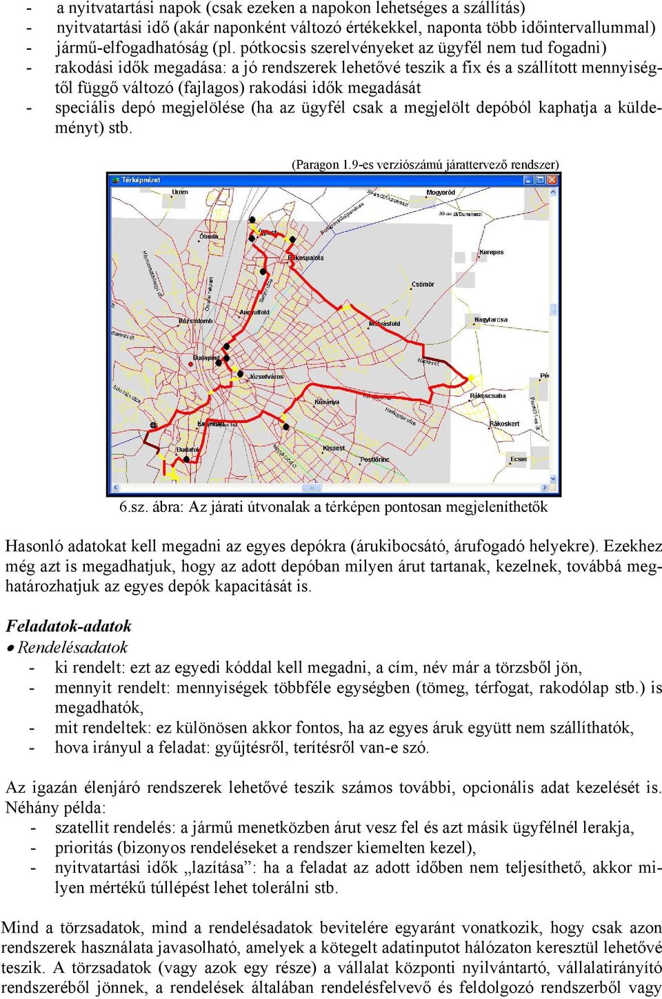 speciális depó megjelölése (ha az ügyfél csak a megjelölt depóból kaphatja a küldeményt) stb. (Paragon 1.9-es verziószá