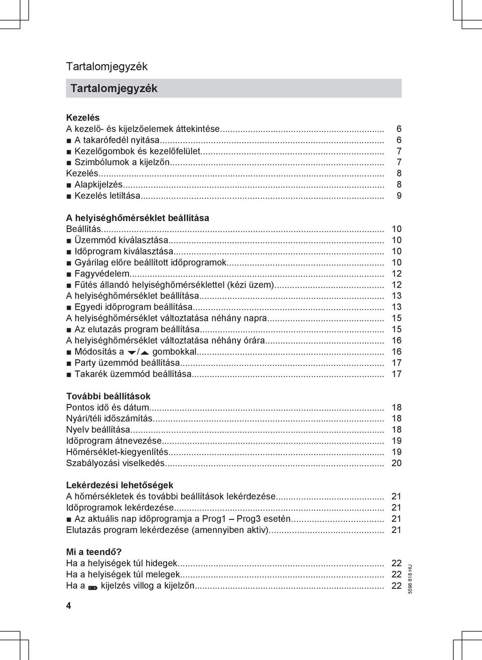 .. 12 Fűtés állandó helyiséghőmérséklettel (kézi üzem)... 12 A helyiséghőmérséklet beállítása... 13 Egyedi időprogram beállítása... 13 A helyiséghőmérséklet változtatása néhány napra.