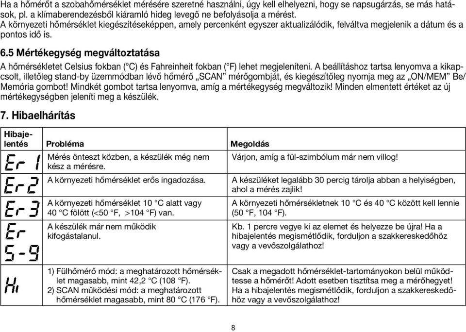 5 Mértékegység megváltoztatása A hőmérsékletet Celsius fokban ( C) és Fahreinheit fokban ( F) lehet megjeleníteni.