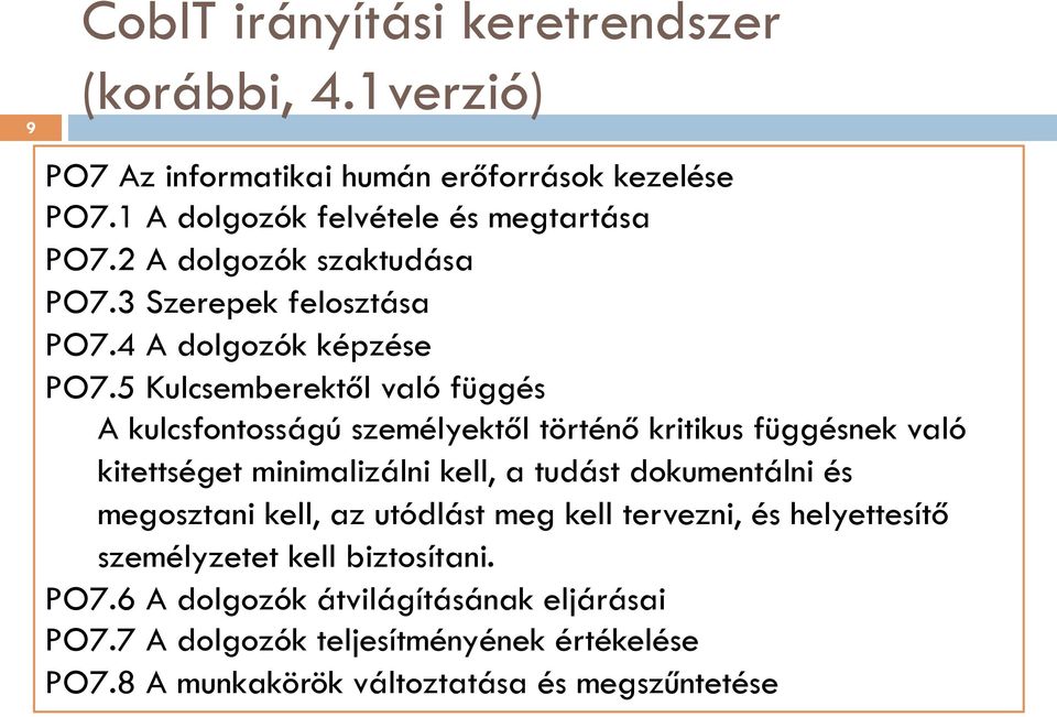 5 Kulcsemberektől való függés A kulcsfontosságú személyektől történő kritikus függésnek való kitettséget minimalizálni kell, a tudást dokumentálni és