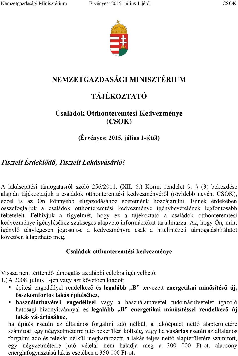 (3) bekezdése alapján tájékoztatjuk a családok otthonteremtési kedvezményéről (rövidebb nevén: CSOK), ezzel is az Ön könnyebb eligazodásához szeretnénk hozzájárulni.