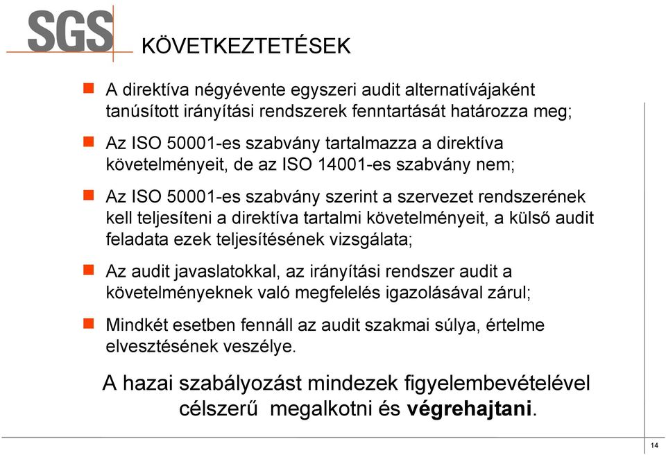 követelményeit, a külső audit feladata ezek teljesítésének vizsgálata; Az audit javaslatokkal, az irányítási rendszer audit a követelményeknek való megfelelés