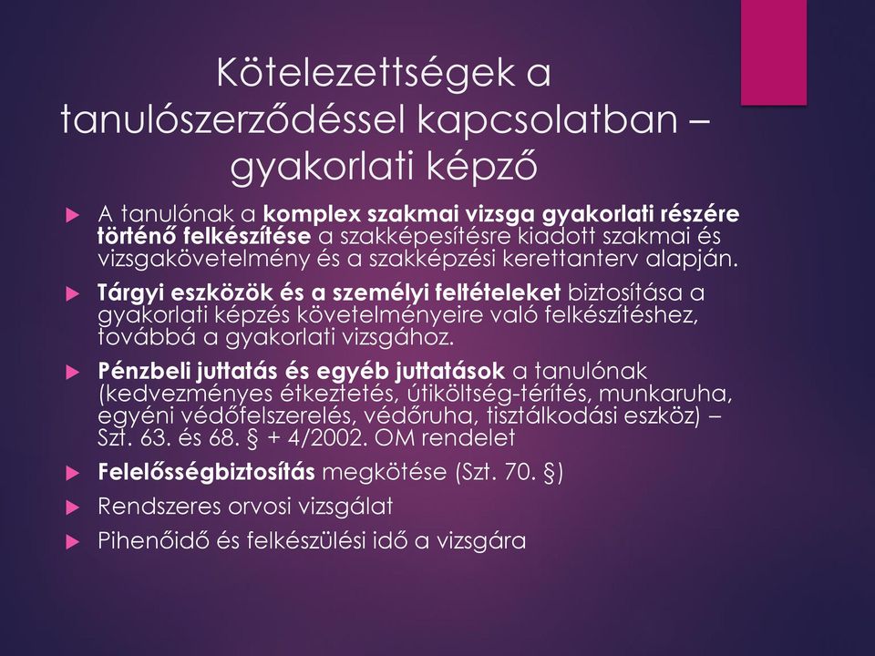 Tárgyi eszközök és a személyi feltételeket biztosítása a gyakorlati képzés követelményeire való felkészítéshez, továbbá a gyakorlati vizsgához.