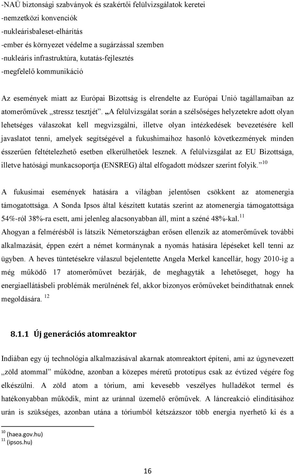 A felülvizsgálat során a szélsőséges helyzetekre adott olyan lehetséges válaszokat kell megvizsgálni, illetve olyan intézkedések bevezetésére kell javaslatot tenni, amelyek segítségével a