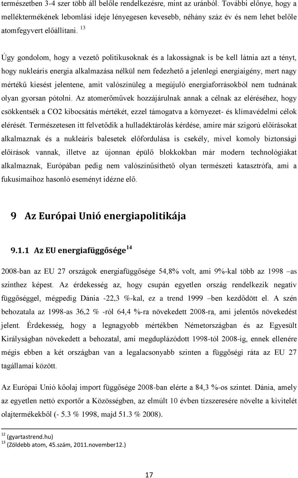 13 Úgy gondolom, hogy a vezető politikusoknak és a lakosságnak is be kell látnia azt a tényt, hogy nukleáris energia alkalmazása nélkül nem fedezhető a jelenlegi energiaigény, mert nagy mértékű