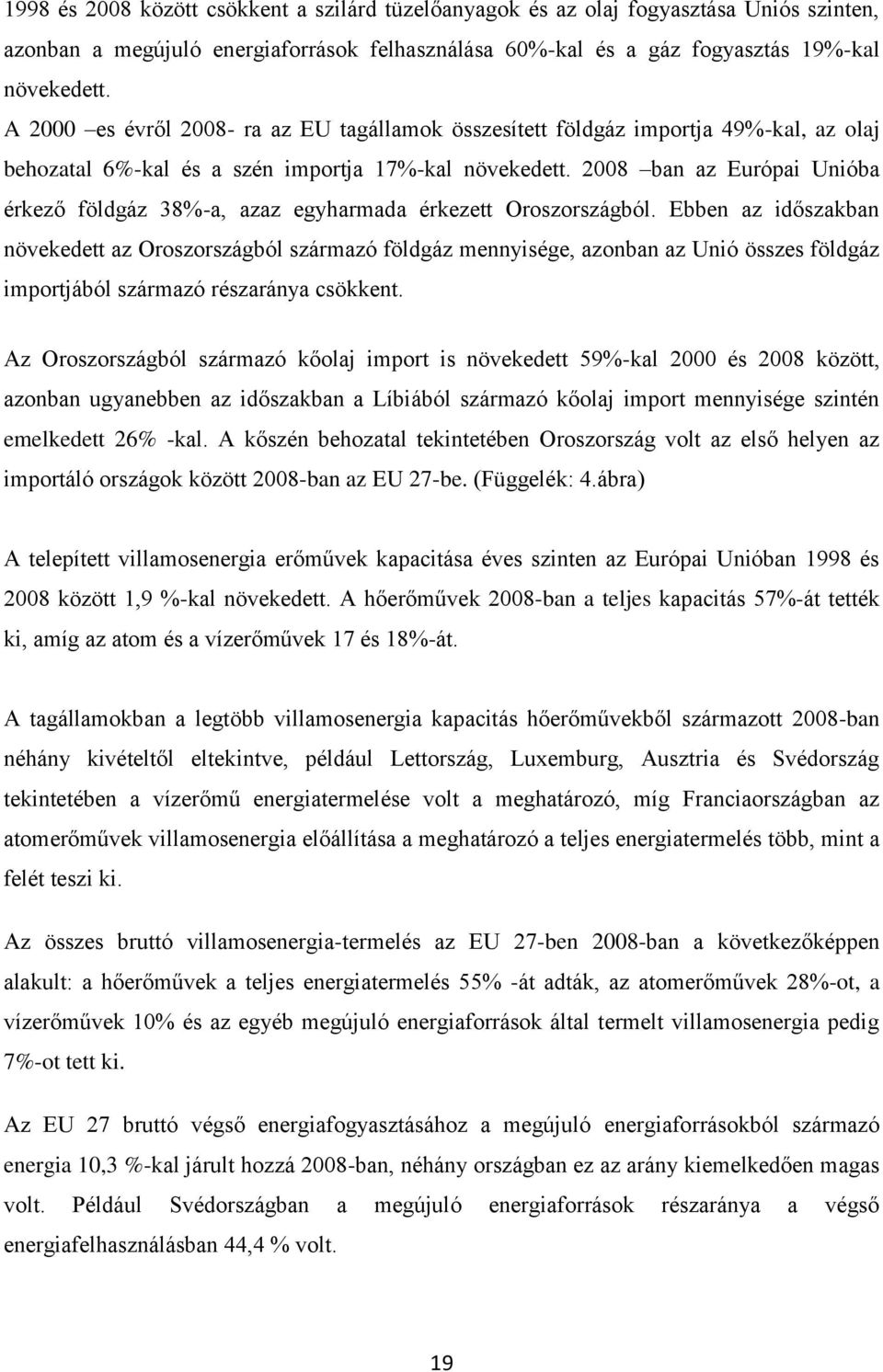 2008 ban az Európai Unióba érkező földgáz 38%-a, azaz egyharmada érkezett Oroszországból.