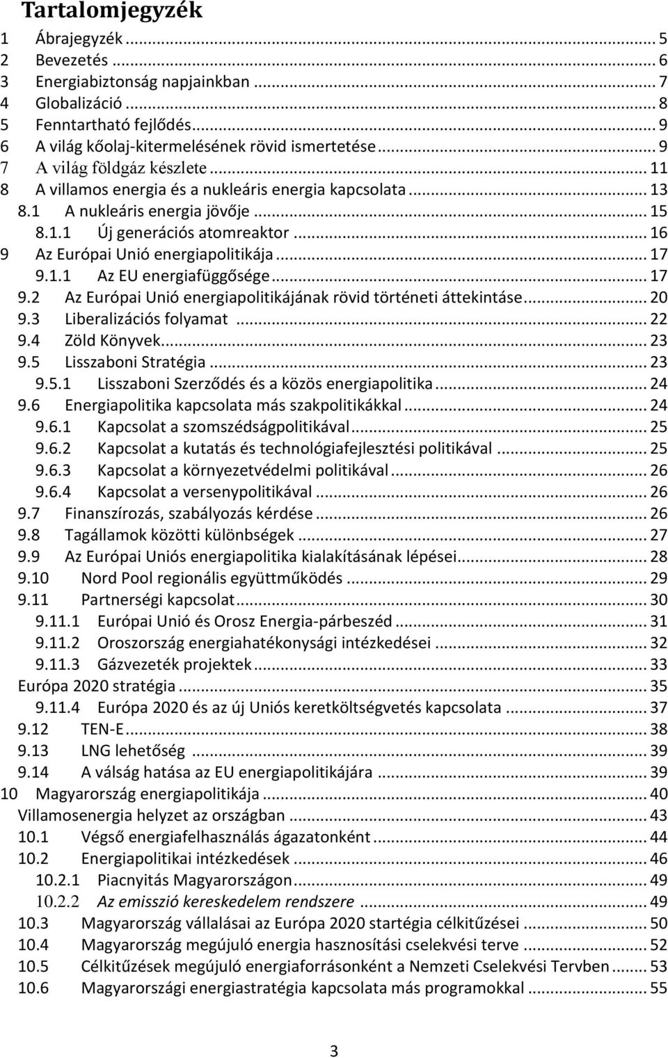 .. 16 9 Az Európai Unió energiapolitikája... 17 9.1.1 Az EU energiafüggősége... 17 9.2 Az Európai Unió energiapolitikájának rövid történeti áttekintáse... 20 9.3 Liberalizációs folyamat... 22 9.