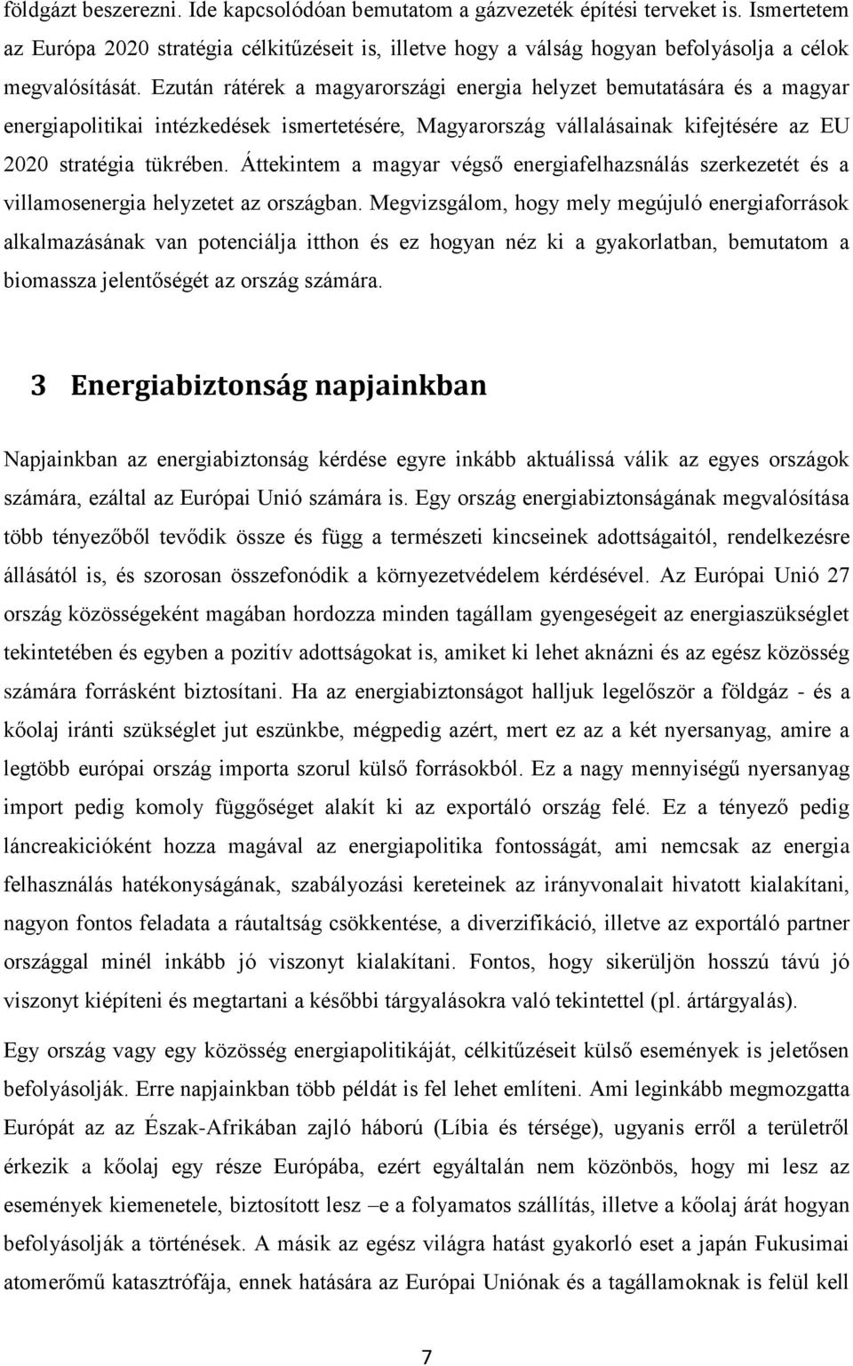 Ezután rátérek a magyarországi energia helyzet bemutatására és a magyar energiapolitikai intézkedések ismertetésére, Magyarország vállalásainak kifejtésére az EU 2020 stratégia tükrében.