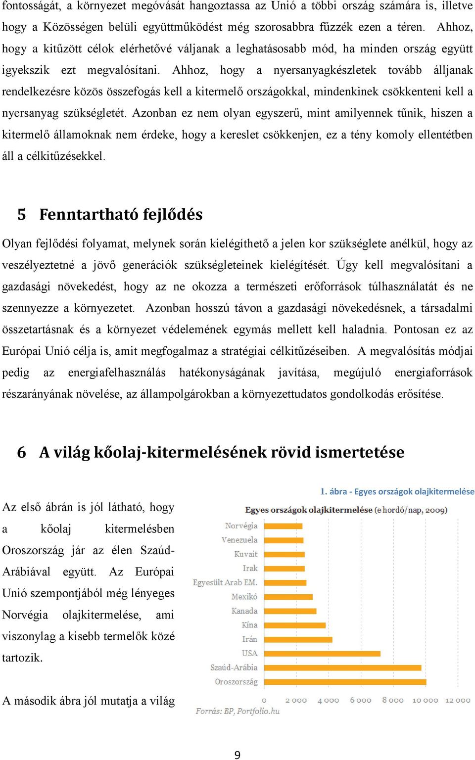 Ahhoz, hogy a nyersanyagkészletek tovább álljanak rendelkezésre közös összefogás kell a kitermelő országokkal, mindenkinek csökkenteni kell a nyersanyag szükségletét.