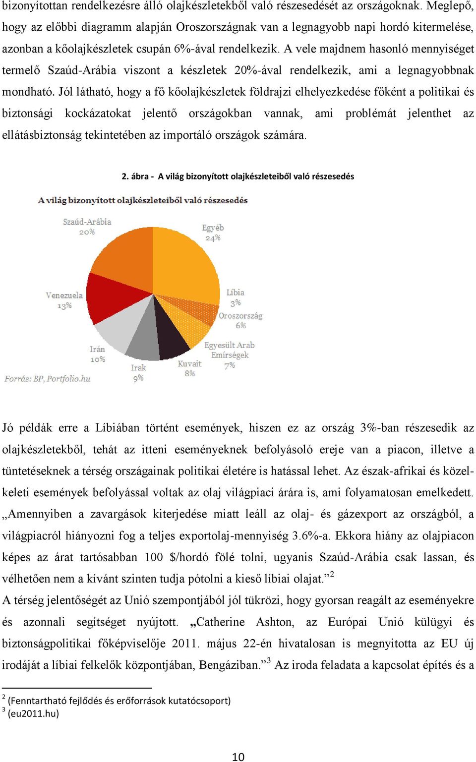 A vele majdnem hasonló mennyiséget termelő Szaúd-Arábia viszont a készletek 20%-ával rendelkezik, ami a legnagyobbnak mondható.